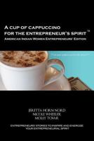 A Cup of Cappuccino for the Entrepreneur's Spirit - American Indian Women Entrepreneurs' Edition 0983316791 Book Cover