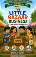 The Little Bazaar Business: A Fun Money-Smart Adventure for Kids About Earning, Value, Effort, Pricing and Customer Trust (The Money Smart India Kids Series) B0H3T7ZBBD Book Cover