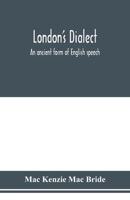 London's dialect, an ancient form of English speech, with a note on the dialects of the North of England and the Midlands and of Scotland 9353976421 Book Cover