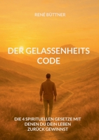 Der Gelassenheits - Code: Die 4 spirituellen Gesetze mit denen du dein Leben zurück gewinnst (German Edition) 3695143029 Book Cover