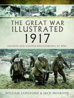 The Great War Illustrated 1917: Archive and Colour Photographs of Wwi 1473881617 Book Cover