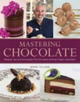 Mastering Chocolate: Recipes, Tips and Techniques from the Award-Winning Master Chocolatier 1905113560 Book Cover