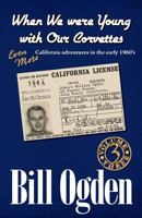 When We Were Young With Our Corvettes: California adventures in the early 1960's 1466427426 Book Cover