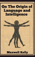 On the Origin of Language and Intelligence: Understand the role of this evolution for Mythology, Religion, Science, and our fascinating history B08TKBM7J5 Book Cover