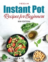 Vegan Instant Pot Recipes for Beginners: 2021 Edition 9611821573 Book Cover