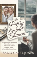 The Poetry of Second Chances: A Heartfelt and Wholesome Tale of Love, Loss, Rediscovery and the Power of Poetry to Rebuild a Broken Heart B0DLGZN2FL Book Cover