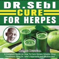 Dr Sebi Cure For Herpes: A Complete Guide on How To Cure Herpes Simplex Virus Treatment Using Dr. Sebi's Approach and Alkaline Diet 1801666067 Book Cover