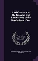 A Brief Account of the Finances and Paper Money of the Revolutionary War 1355881048 Book Cover