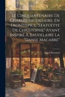 Le Cinquantenaire de Charles Baudelaire. En frontispice "Statuette de Christophe" ayant inspiré à Baudelaire la "Danse macabre" 1021316121 Book Cover