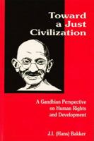 Toward a Just Civilization: A Gandhian Perspective on Human Rights and Development 1551300206 Book Cover