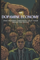 The Dopamine Economy: How Modern Companies Hack Your Brain for Profit B0H6STMM1Q Book Cover