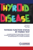 THYROID FUNCTION STATUS BY PAIRED TEST: CLASSIFICATION OF FUNCTIONAL STATUS OF THYROID BY PAIRED FT4 AND TSH AND IT’S UTILITY IN MANAGEMENT OF THYROID DISORDERS 6203580619 Book Cover