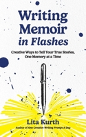 Writing Memoir in Flashes: Creative Ways to Tell Your True Stories, One Memory at a Time 1942480423 Book Cover