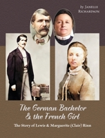 The German Bachelor and the French Girl: The Story of Lewis and Marguerite (Clair) Rinn 0578849607 Book Cover