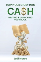 Turn Your Story into Cash : Writing and Launching Your Book 0988230747 Book Cover