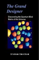 The Grand Designer: Discovering the Quantum Mind Matrix of the Universe 1446636127 Book Cover