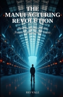 The Manufacturing Revolution: How the Factory of the Future Is Being Built Today B0GXYXKLXM Book Cover