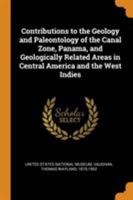 Contributions to the Geology and Paleontology of the Canal Zone, Panama, and Geologically Related Areas in Central America and the West Indies B0BQPZVTBK Book Cover