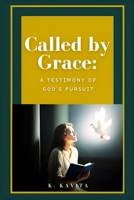 Called by Grace: A Testimony of God's Pursuit: A story for the searching soul. A testimony of grace, for those who believe — and those who wonder if there’s still hope B0FD82PH9M Book Cover