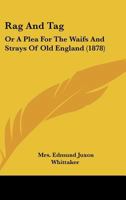 Rag And Tag: Or A Plea For The Waifs And Strays Of Old England 1240903219 Book Cover