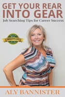 Get Your Rear Into Gear: Job Searching Tips for Career Success 064897331X Book Cover
