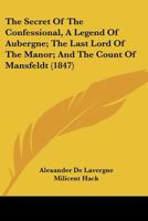 The Secret Of The Confessional, A Legend Of Aubergne; The Last Lord Of The Manor; And The Count Of Mansfeldt 1120040809 Book Cover