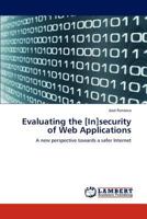 Evaluating the [In]security of Web Applications: A new perspective towards a safer Internet 3845421746 Book Cover