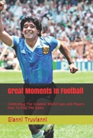 Great Moments In Football: Celebrating The Greatest World Cups and Players Ever To Play The Game 1731043511 Book Cover