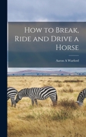 How to Break, Ride and Drive a Horse B0BQFKDPGC Book Cover