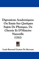 Digressions Academiques: Ou Essais Sur Quelques Sujets De Physique, De Chymie Et D'Histoire Naturelle (1762) 1166058247 Book Cover