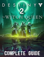 Destiny 2 The Witch Queen : COMPLETE GUIDE: Best Tips, Tricks, Walkthroughs and Strategies to Become a Pro Player B09TDPTM7P Book Cover