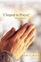 'Clasped in Prayer': Short Stories 1467877840 Book Cover