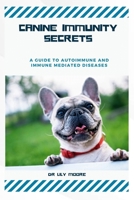 CANINE IMMUNITY SECRETS: A Guide to Autoimmune and Immune-Mediated Diseases B0FJ1MSP4Y Book Cover