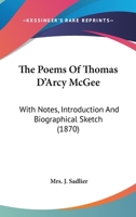 The Poems of Thomas d'Arcy McGee: With Copious Notes; Also an Introduction and Biographical Sketch (Classic Reprint) 1016327986 Book Cover