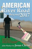 American River Road Beyond 2017: Journey Love, Murder, Decay, and a Nation'S Catastrophic Fall from True God-Faith 149318315X Book Cover