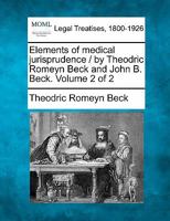 Elements of medical jurisprudence / by Theodric Romeyn Beck and John B. Beck. Volume 2 of 2 1240155409 Book Cover