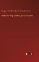 The Fo-Sho-Hing-Tsan-King, a Life of Buddha 3385353769 Book Cover