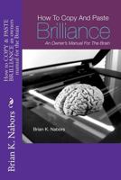 How to "COPY & PASTE BRILLIANCE" An owners manual for the brain 1475048777 Book Cover