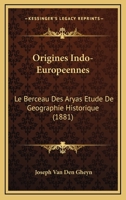 Origines Indo-Europeennes: Le Berceau Des Aryas Etude De Geographie Historique (1881) 1160220654 Book Cover