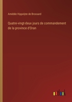 Quatre-vingt-deux jours de commandement de la province d'Oran (French Edition) 3385092752 Book Cover