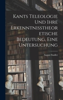Kants Teleologie Und Ihre Erkenntnisstheoretische Bedeutung, Eine Untersuchung 3743413299 Book Cover
