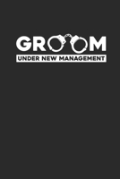 Groom Under New Management: Bridegroom Notebook, Dotted Bullet (6 x 9 - 120 pages) Marriage Themed Notebook for Daily Journal, Diary, and Gift 1688141510 Book Cover