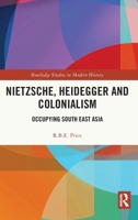 Nietzsche, Heidegger and Colonialism: Occupying South East Asia 0367547872 Book Cover