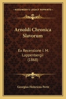 Arnoldi Chronica Slavorum: Ex Recensione I. M. Lappenbergii (1868) 116030548X Book Cover