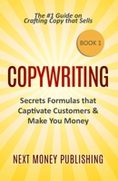 Copywriting: Secrets Formulas that Captivate Customers & Make You Money (Business Writing that Sells, Branding, Marketing, Advertising Book 1) 1698319827 Book Cover