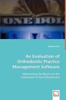 An Evaluation of Orthodontic Practice Management Software: Maximizing the Return on the Investment of the Orthodontist 3639040740 Book Cover