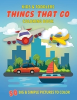 Kids & Toddlers Things That Go Coloring Book: 50 Big & Simple Pictures to Color, 8.5 x 11 Inches 1690753692 Book Cover
