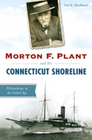 Morton F. Plant and the Connecticut Shoreline: Philanthropy in the Gilded Age 1467119830 Book Cover