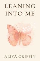 Leaning Into Me: A Memoir-Meets-Guide for Spiritual Awakening, Unlocking Spiritual Gifts, and Remembrance 0990453863 Book Cover