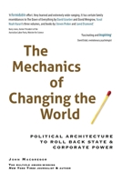 The Mechanics of Changing the World: Political Architecture to Roll Back State & Corporate Power 0645948306 Book Cover